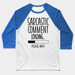 Sarcastic comment loading please wait Baseball T-Shirt